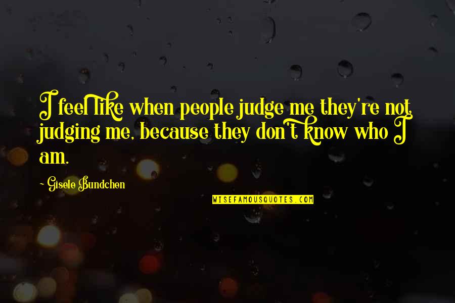 Not Judging Me Quotes By Gisele Bundchen: I feel like when people judge me they're