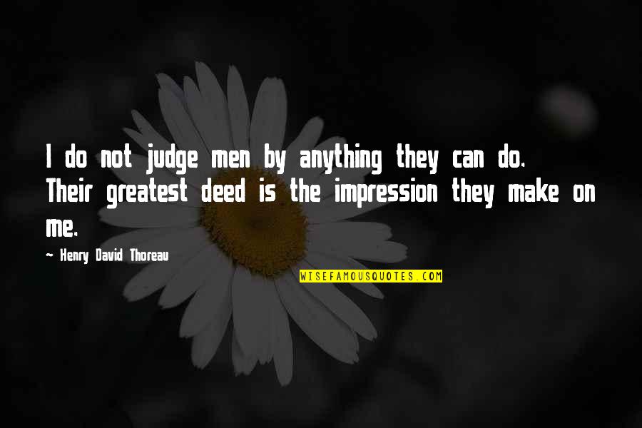 Not Judging Me Quotes By Henry David Thoreau: I do not judge men by anything they