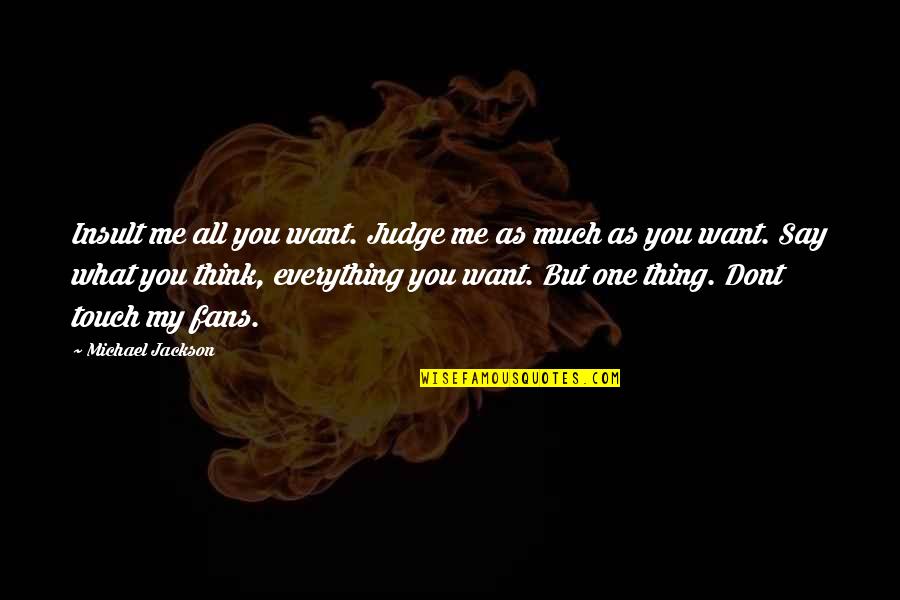 Not Judging Me Quotes By Michael Jackson: Insult me all you want. Judge me as