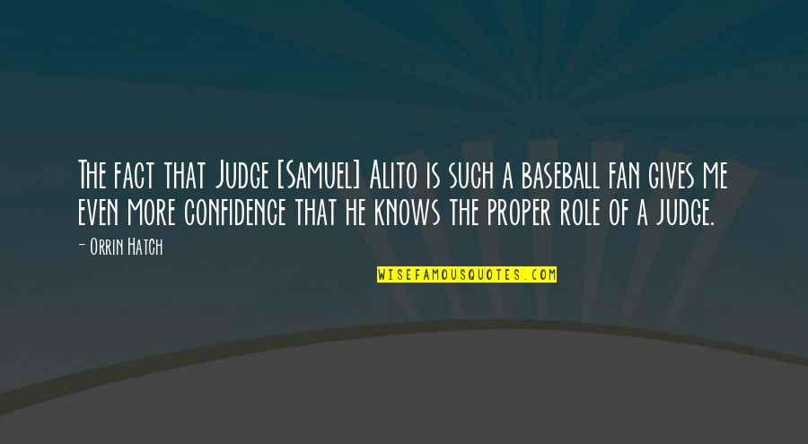 Not Judging Me Quotes By Orrin Hatch: The fact that Judge [Samuel] Alito is such