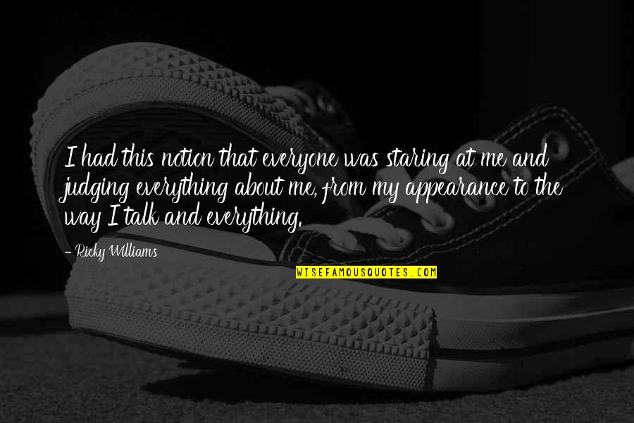 Not Judging Me Quotes By Ricky Williams: I had this notion that everyone was staring