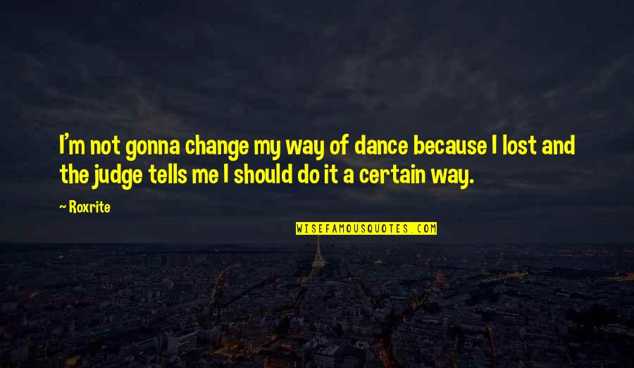 Not Judging Me Quotes By Roxrite: I'm not gonna change my way of dance