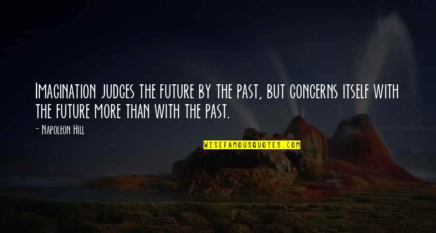 Not Judging My Past Quotes By Napoleon Hill: Imagination judges the future by the past, but