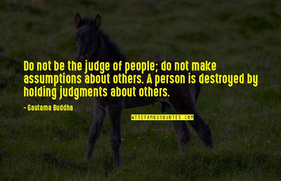 Not Judging Others Quotes By Gautama Buddha: Do not be the judge of people; do