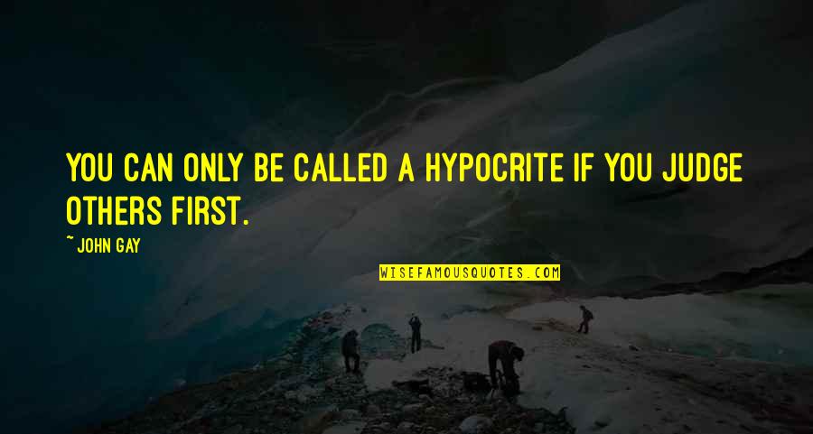 Not Judging Others Quotes By John Gay: You can only be called a hypocrite if