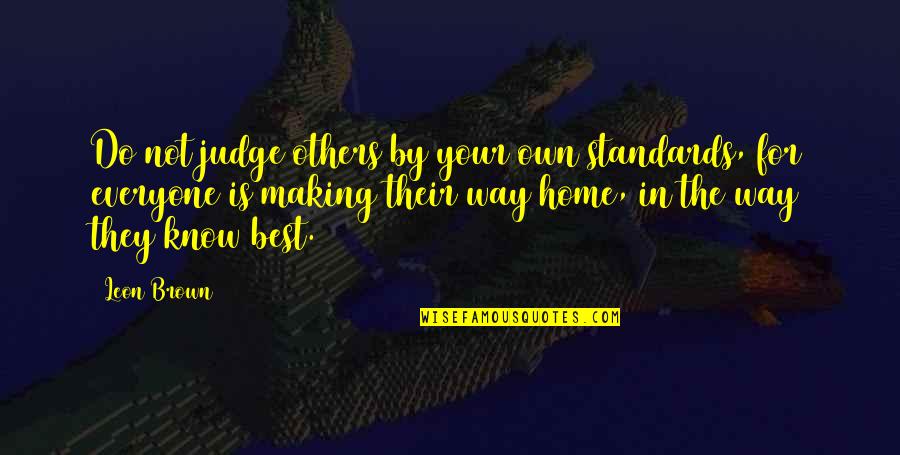 Not Judging Others Quotes By Leon Brown: Do not judge others by your own standards,