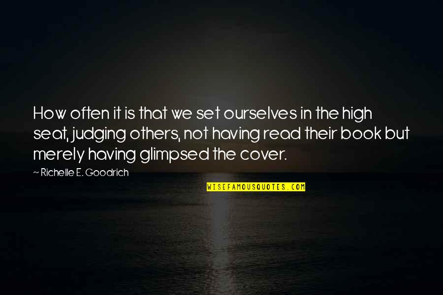 Not Judging Others Quotes By Richelle E. Goodrich: How often it is that we set ourselves