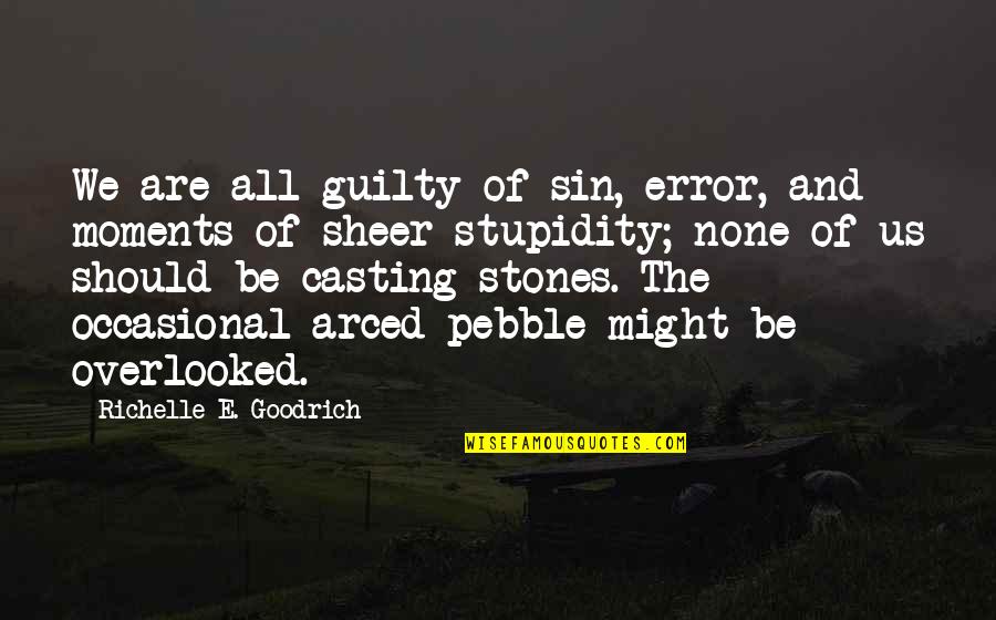 Not Judging Others Quotes By Richelle E. Goodrich: We are all guilty of sin, error, and