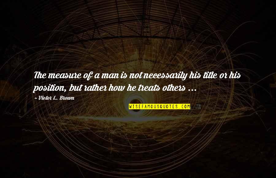 Not Judging Others Quotes By Victor L. Brown: The measure of a man is not necessarily