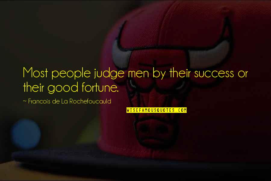 Not Judging People Quotes By Francois De La Rochefoucauld: Most people judge men by their success or