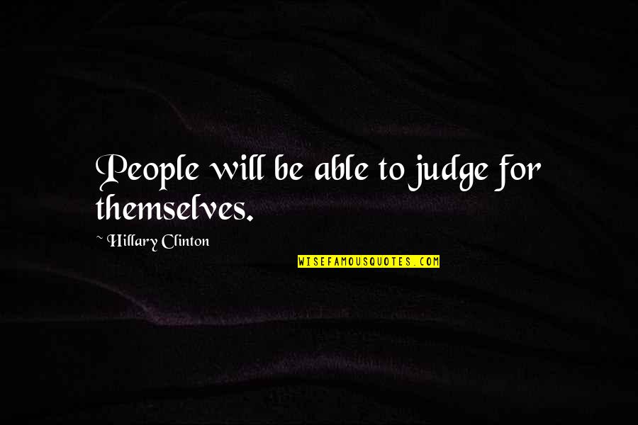 Not Judging People Quotes By Hillary Clinton: People will be able to judge for themselves.