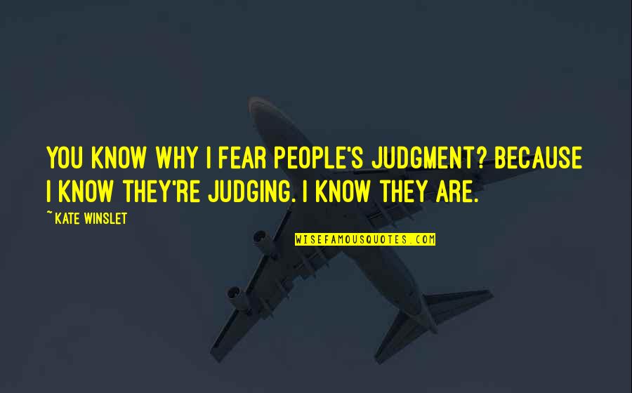 Not Judging People Quotes By Kate Winslet: You know why I fear people's judgment? Because