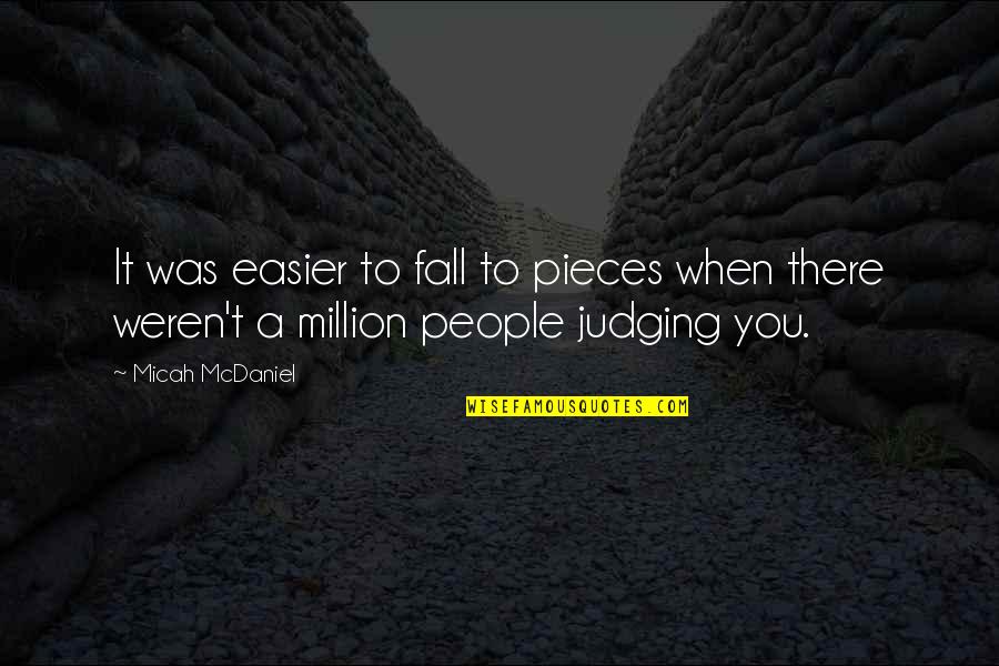 Not Judging People Quotes By Micah McDaniel: It was easier to fall to pieces when