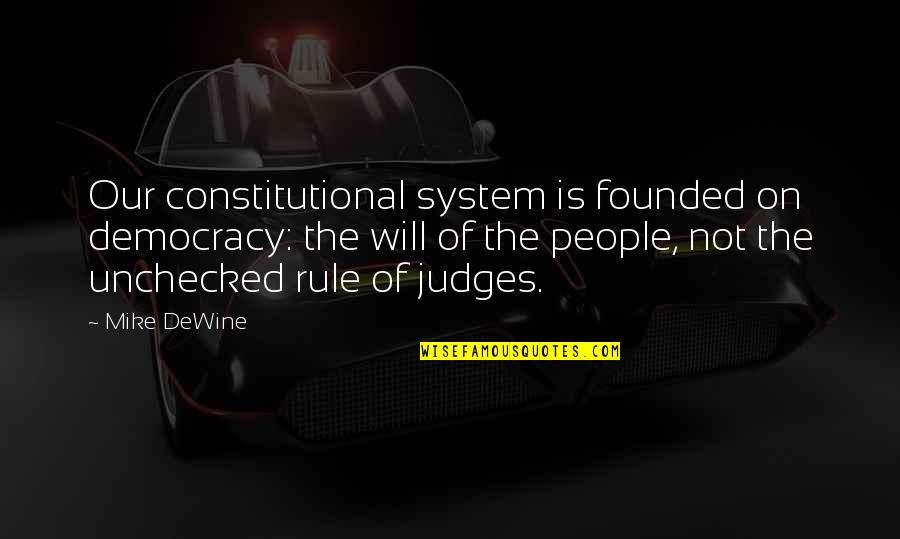 Not Judging People Quotes By Mike DeWine: Our constitutional system is founded on democracy: the