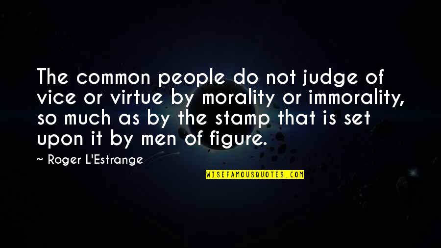 Not Judging People Quotes By Roger L'Estrange: The common people do not judge of vice