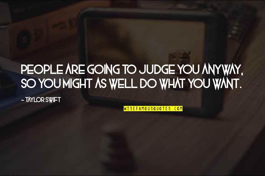 Not Judging People Quotes By Taylor Swift: People are going to judge you anyway, so