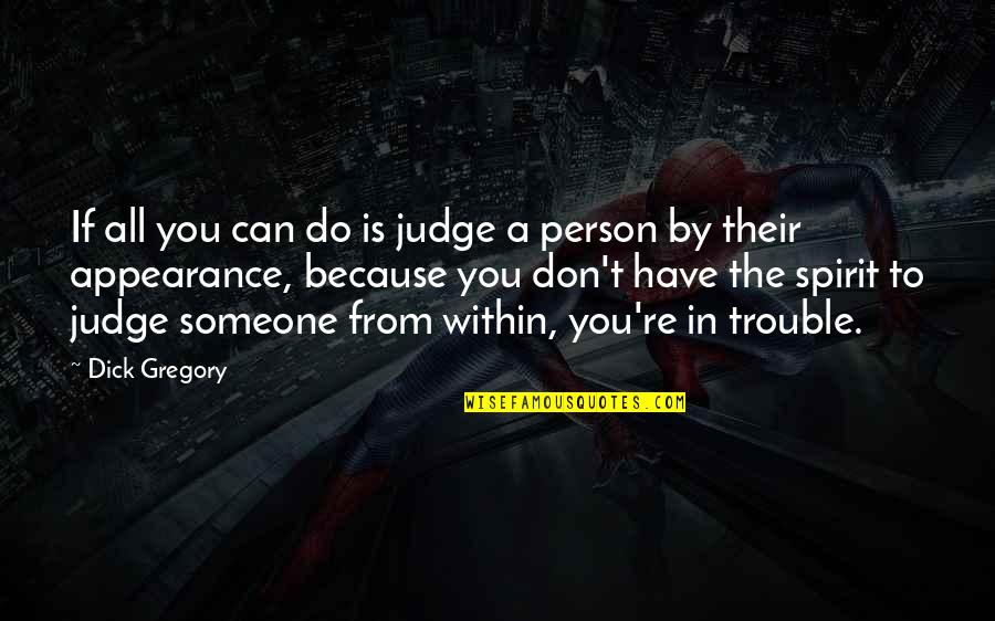 Not Judging Someone By Their Appearance Quotes By Dick Gregory: If all you can do is judge a