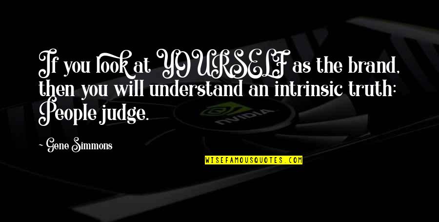 Not Judging Yourself Quotes By Gene Simmons: If you look at YOURSELF as the brand,