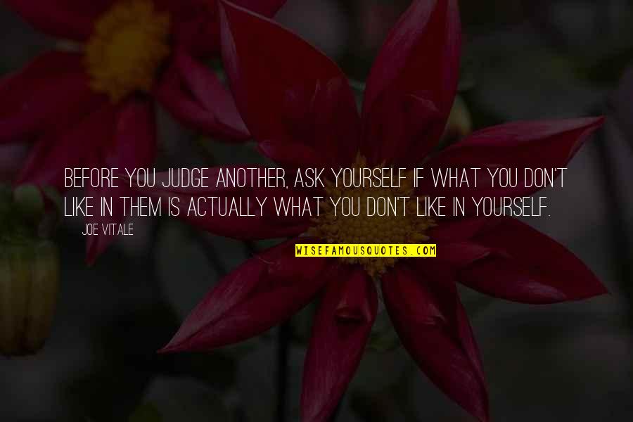 Not Judging Yourself Quotes By Joe Vitale: Before you judge another, ask yourself if what