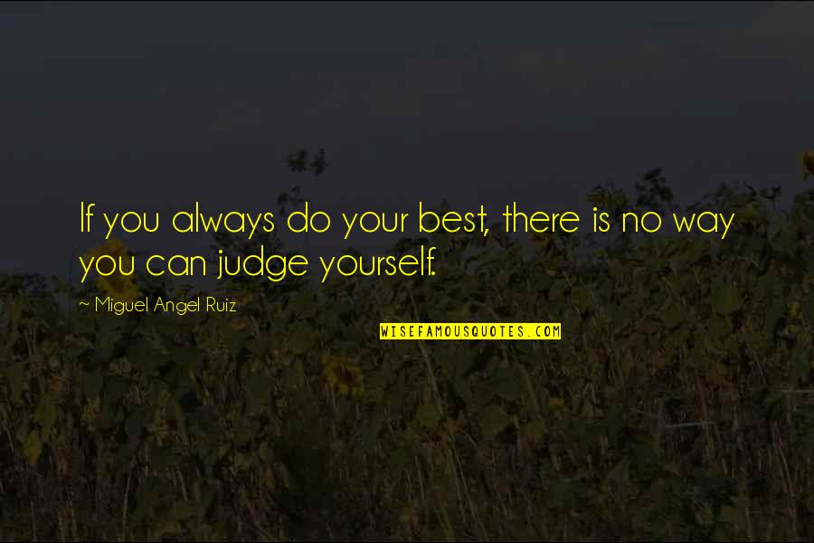 Not Judging Yourself Quotes By Miguel Angel Ruiz: If you always do your best, there is