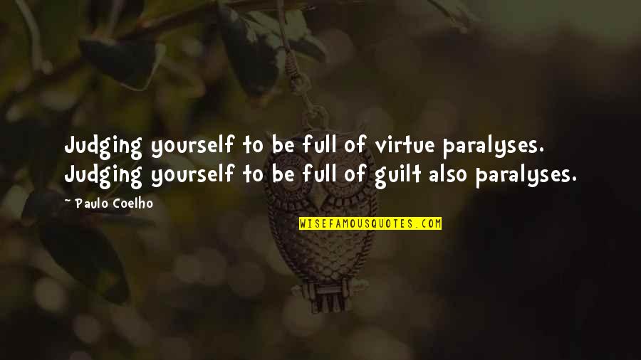 Not Judging Yourself Quotes By Paulo Coelho: Judging yourself to be full of virtue paralyses.