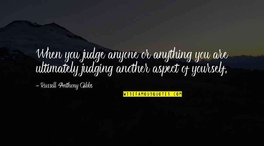 Not Judging Yourself Quotes By Russell Anthony Gibbs: When you judge anyone or anything you are