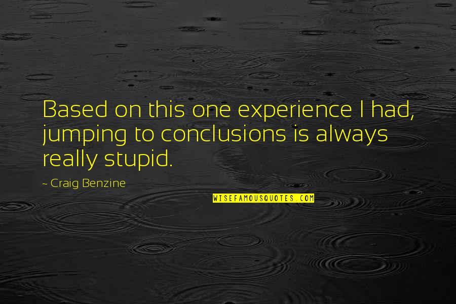 Not Jumping To Conclusions Quotes By Craig Benzine: Based on this one experience I had, jumping