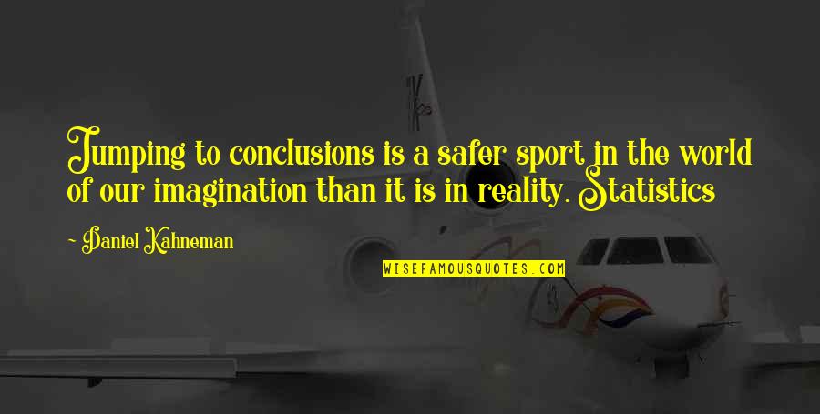 Not Jumping To Conclusions Quotes By Daniel Kahneman: Jumping to conclusions is a safer sport in