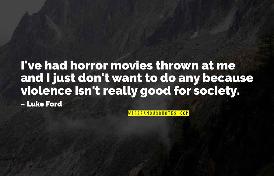 Not Jumping To Conclusions Quotes By Luke Ford: I've had horror movies thrown at me and