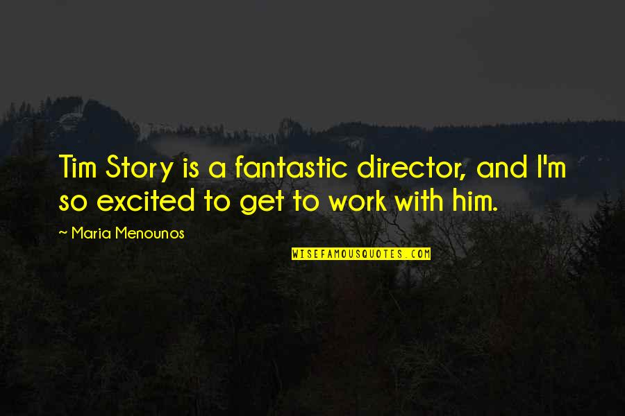 Not Just A Boss But A Friend Quotes By Maria Menounos: Tim Story is a fantastic director, and I'm