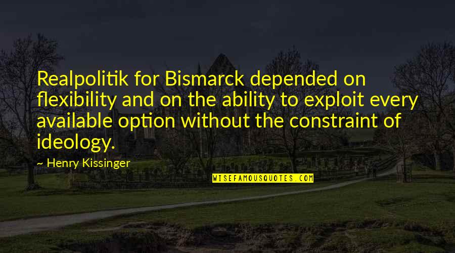 Not Just An Option Quotes By Henry Kissinger: Realpolitik for Bismarck depended on flexibility and on