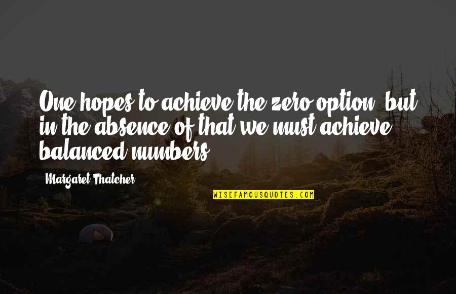 Not Just An Option Quotes By Margaret Thatcher: One hopes to achieve the zero option, but