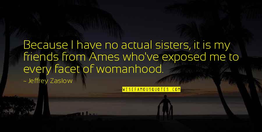 Not Just Friends But Sisters Quotes By Jeffrey Zaslow: Because I have no actual sisters, it is