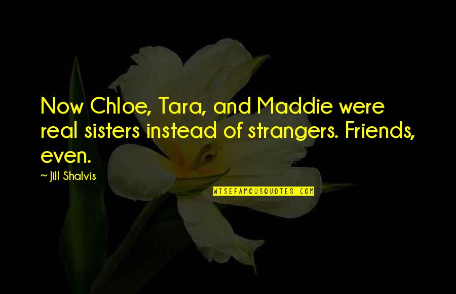 Not Just Friends But Sisters Quotes By Jill Shalvis: Now Chloe, Tara, and Maddie were real sisters