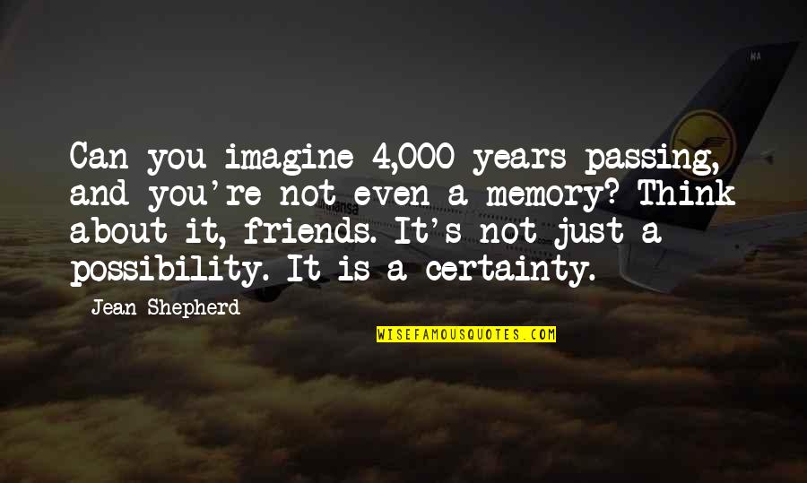 Not Just Friends Quotes By Jean Shepherd: Can you imagine 4,000 years passing, and you're