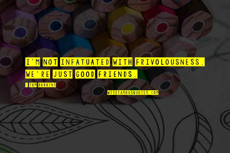 Not Just Friends Quotes By Tom Robbins: I'm not infatuated with frivolousness. We're just good