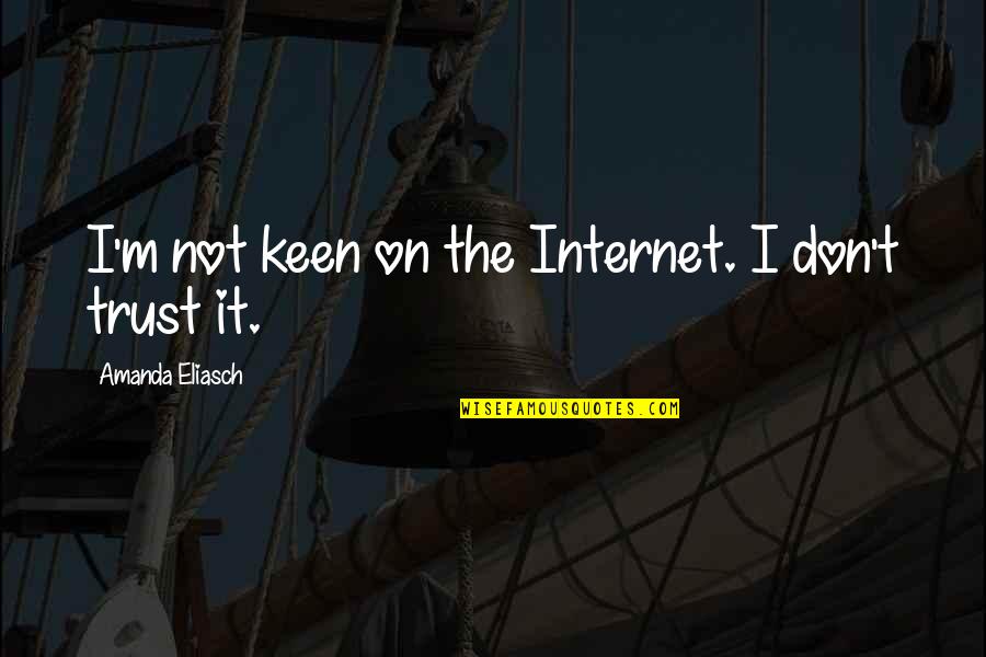 Not Keen Quotes By Amanda Eliasch: I'm not keen on the Internet. I don't
