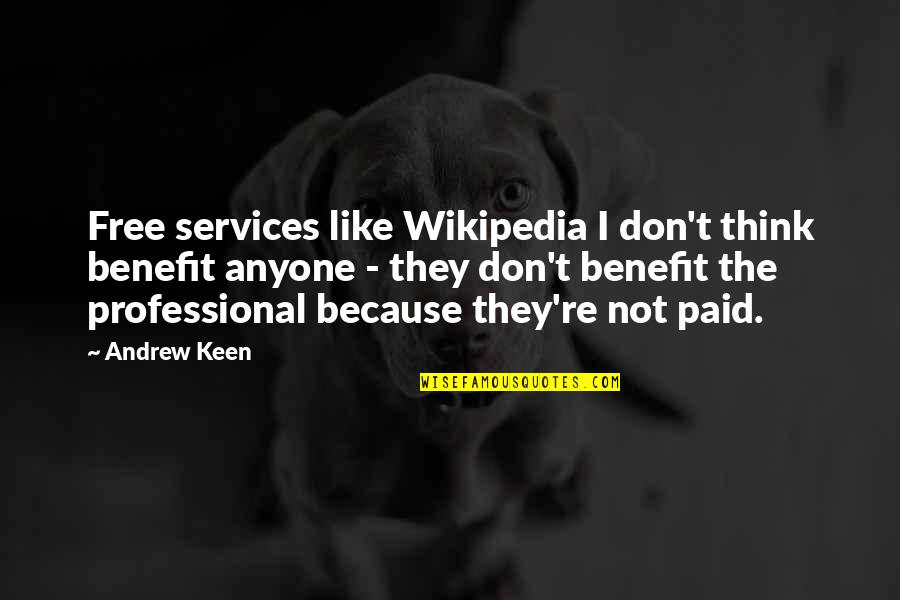 Not Keen Quotes By Andrew Keen: Free services like Wikipedia I don't think benefit