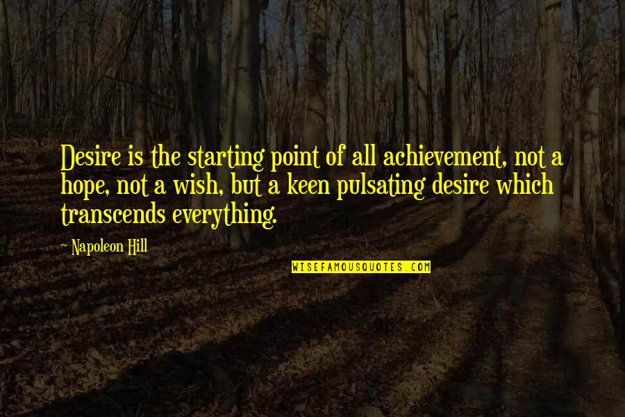 Not Keen Quotes By Napoleon Hill: Desire is the starting point of all achievement,