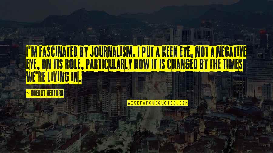 Not Keen Quotes By Robert Redford: I'm fascinated by journalism. I put a keen