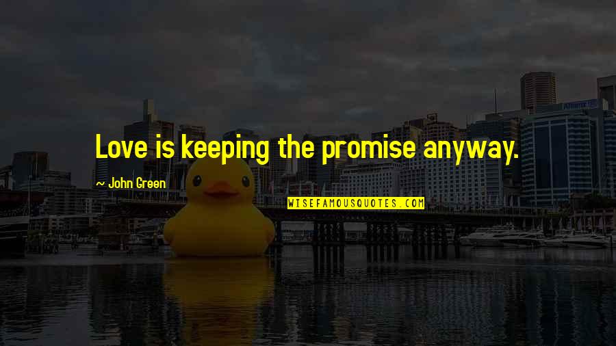 Not Keeping A Promise Quotes By John Green: Love is keeping the promise anyway.