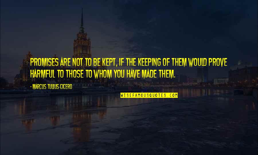 Not Keeping A Promise Quotes By Marcus Tullius Cicero: Promises are not to be kept, if the