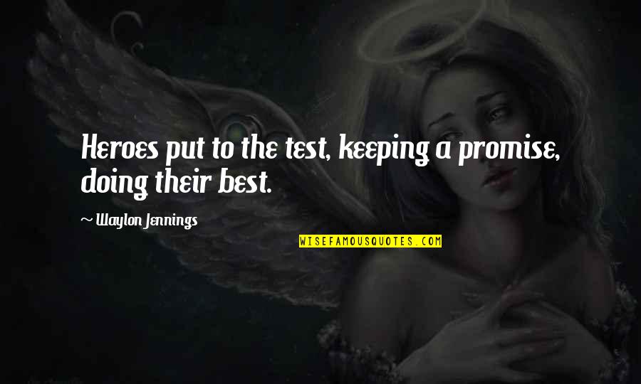 Not Keeping A Promise Quotes By Waylon Jennings: Heroes put to the test, keeping a promise,