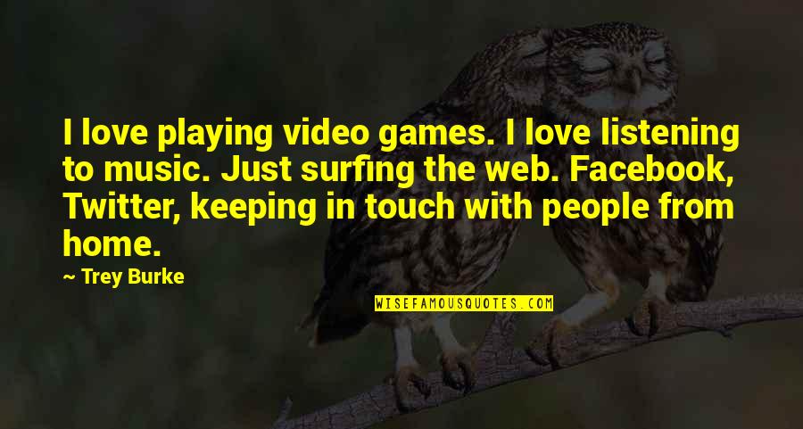 Not Keeping In Touch Quotes By Trey Burke: I love playing video games. I love listening