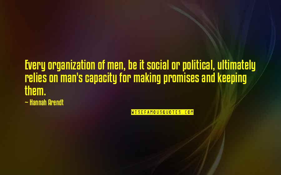 Not Keeping Promises Quotes By Hannah Arendt: Every organization of men, be it social or