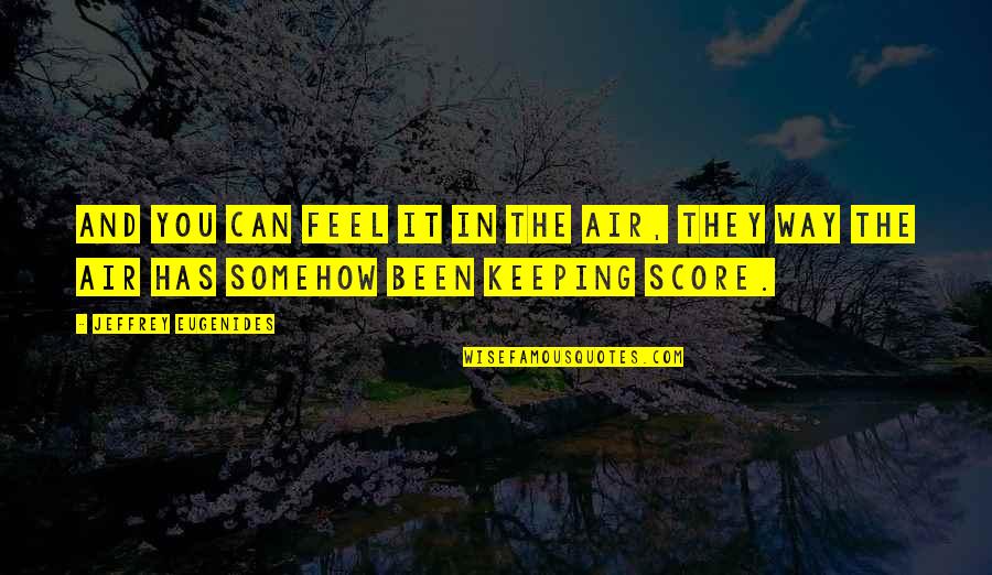 Not Keeping Score Quotes By Jeffrey Eugenides: And you can feel it in the air,