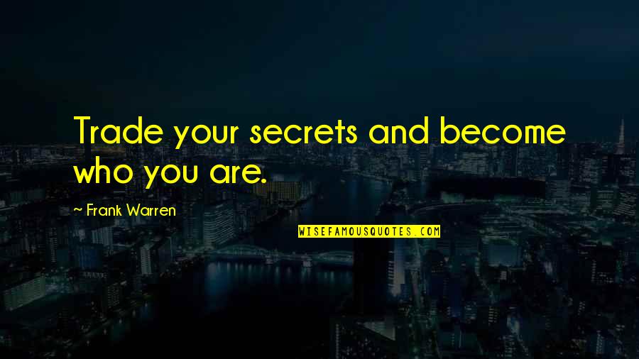Not Keeping Secrets Quotes By Frank Warren: Trade your secrets and become who you are.