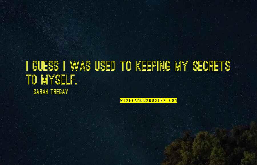 Not Keeping Secrets Quotes By Sarah Tregay: I guess I was used to keeping my