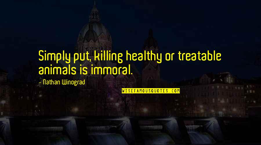 Not Killing Animals Quotes By Nathan Winograd: Simply put, killing healthy or treatable animals is