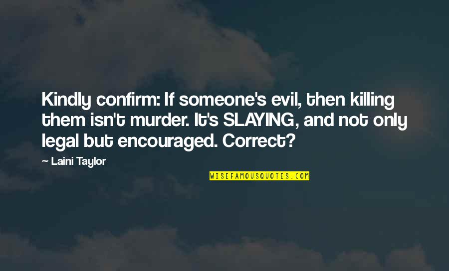 Not Killing Someone Quotes By Laini Taylor: Kindly confirm: If someone's evil, then killing them Not Killing Someone Quotes By Laini Taylor: Kindly confirm: If someone's evil, then killing them